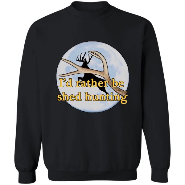 i'd rather be shed hunting sweatshirt