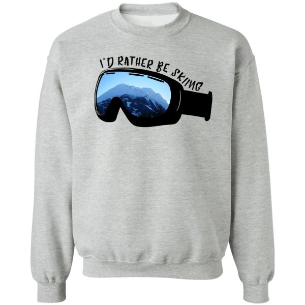 i'd rather be skiing - goggles sweatshirt
