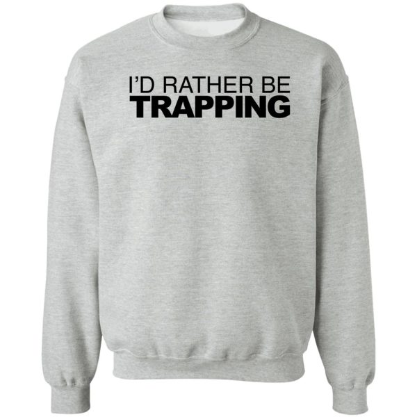 id rather be trapping sweatshirt