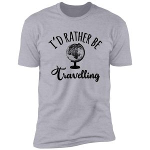 i'd rather be travelling shirt