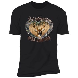 i'd rather be whitetail deer hunting design shirt