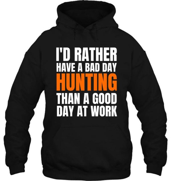id rather have a bad day hunting... hoodie