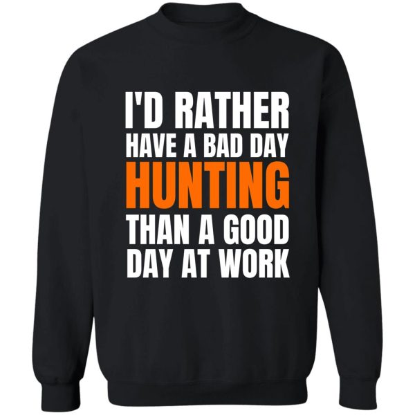 id rather have a bad day hunting... sweatshirt