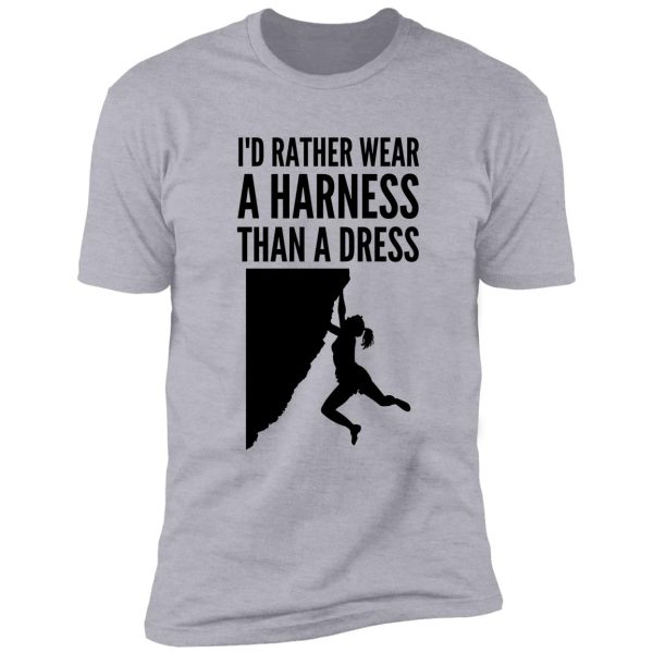 i'd rather wear a harness than a dress - funny climbing graphic shirt