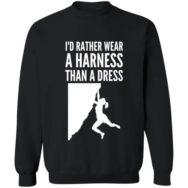 id rather wear a harness than a dress - funny climbing graphic sweatshirt