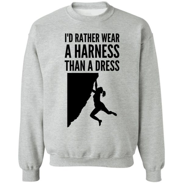 id rather wear a harness than a dress - funny climbing graphic sweatshirt