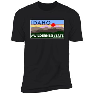 idaho - the wilderness state! shirt