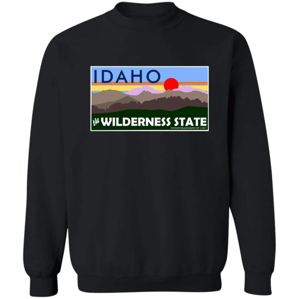 idaho - the wilderness state! sweatshirt