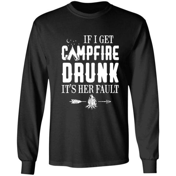 if i get campfire drunk it_s her fault funny t-shirt long sleeve