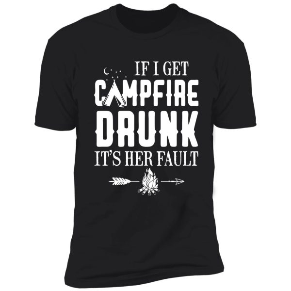 if i get campfire drunk it_s her fault funny t-shirt shirt