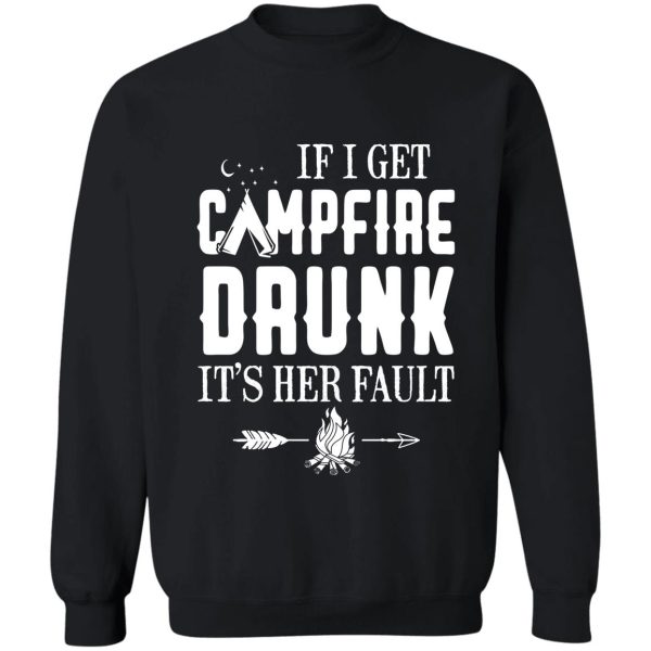 if i get campfire drunk it_s her fault funny t-shirt sweatshirt