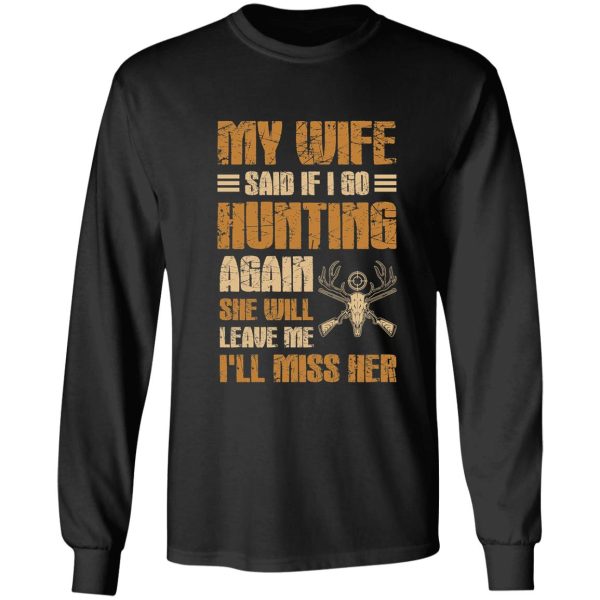 if i go hunting again my wifell leave me i miss her long sleeve