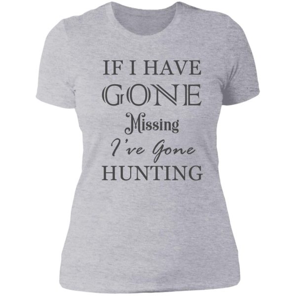 if i have gone missing ive gone hunting lady t-shirt