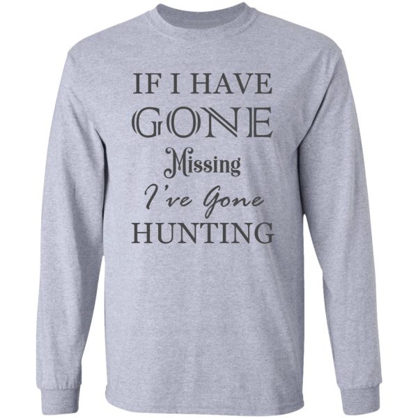 if i have gone missing ive gone hunting long sleeve