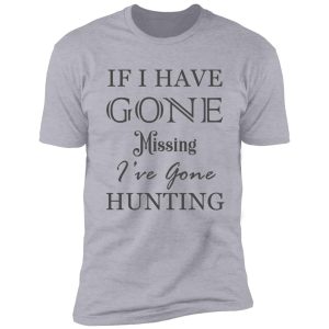 if i have gone missing i've gone hunting shirt