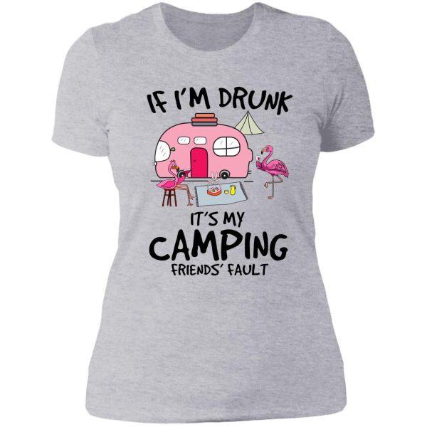 if im drunk its my camping friends faults lady t-shirt