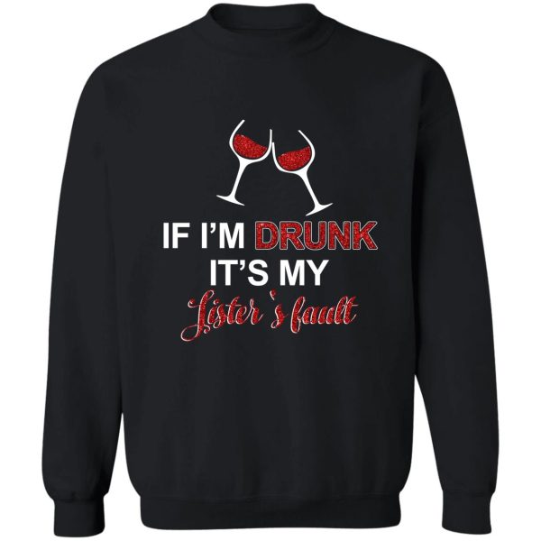 if im drunk its my sisters fault t-shirt if im drunk it sweatshirt
