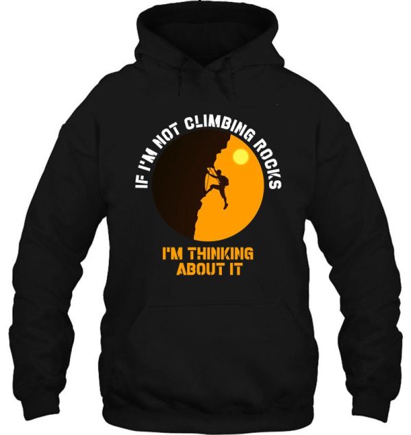 if im not climbing rocks im thinking about it shirt-climbing lover-birthday gift hoodie