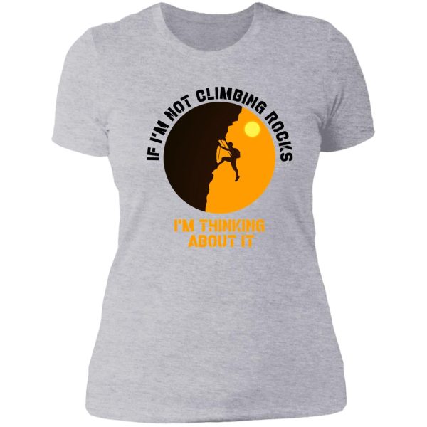 if im not climbing rocks im thinking about it shirt-climbing lover-climbing day lady t-shirt