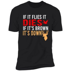 if it flies it dies if it's brown it's down shirt
