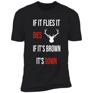 if it flies it dies if its brown its down shirt