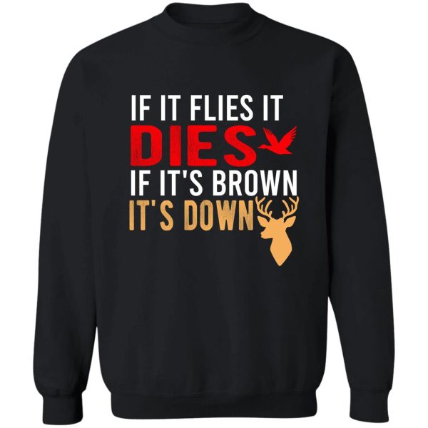 if it flies it dies if its brown its down sweatshirt