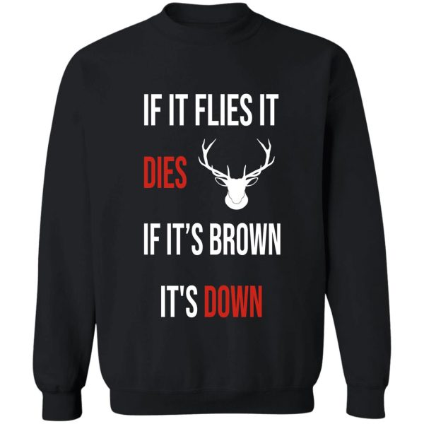 if it flies it dies if its brown its down sweatshirt