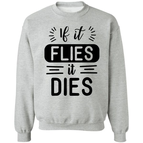 if it flies it dies! sweatshirt