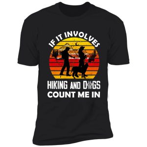 if it involves hiking and dogs count me in -funny hiking shirt