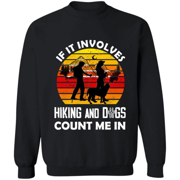 if it involves hiking and dogs count me in -funny hiking sweatshirt