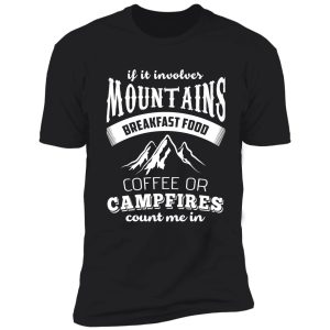 if it involves mountains, breakfast food, coffee, or campfires count me in! shirt