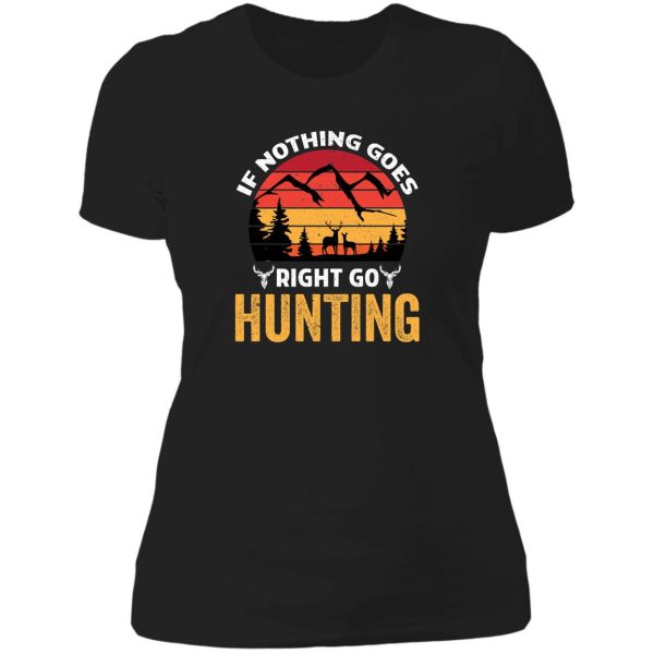 if nothing goes right go hunting hunting lady t-shirt