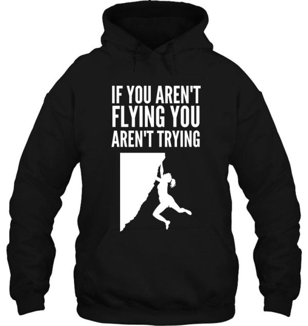 if you arent flying you arent trying - funny climbing graphic hoodie