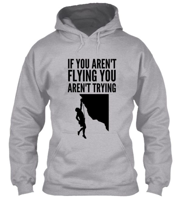 if you arent flying you arent trying - funny climbing graphic hoodie