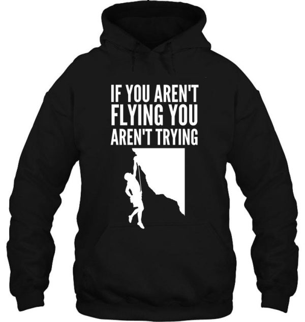 if you arent flying you arent trying - funny climbing graphic hoodie