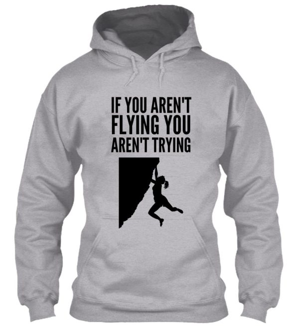 if you arent flying you arent trying - funny climbing graphic hoodie