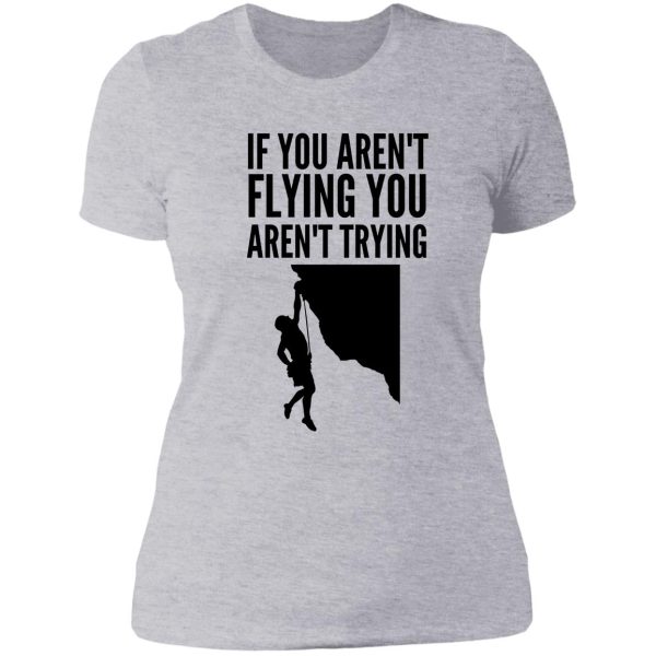 if you arent flying you arent trying - funny climbing graphic lady t-shirt