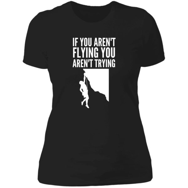 if you arent flying you arent trying - funny climbing graphic lady t-shirt