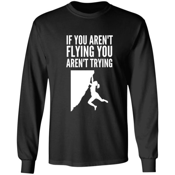 if you arent flying you arent trying - funny climbing graphic long sleeve