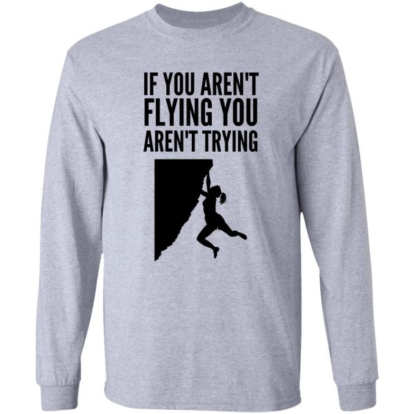 if you arent flying you arent trying - funny climbing graphic long sleeve