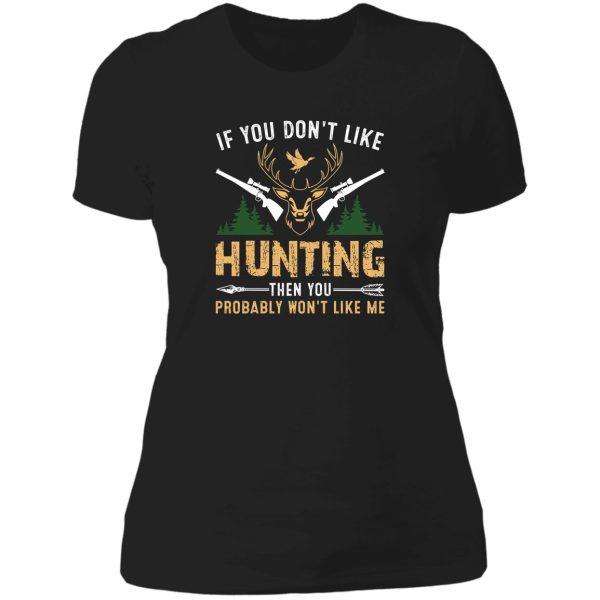 if you dont like hunting then you probably wont like me funny hunting lovers lady t-shirt