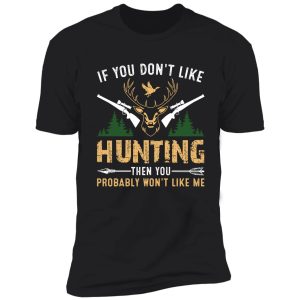 if you don't like hunting then you probably won't like me | funny hunting lovers shirt