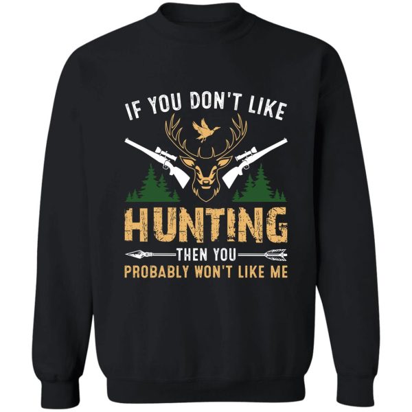 if you dont like hunting then you probably wont like me funny hunting lovers sweatshirt