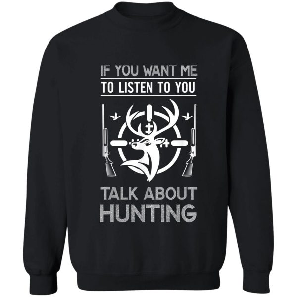 if you want me to listen talk about hunting sweatshirt