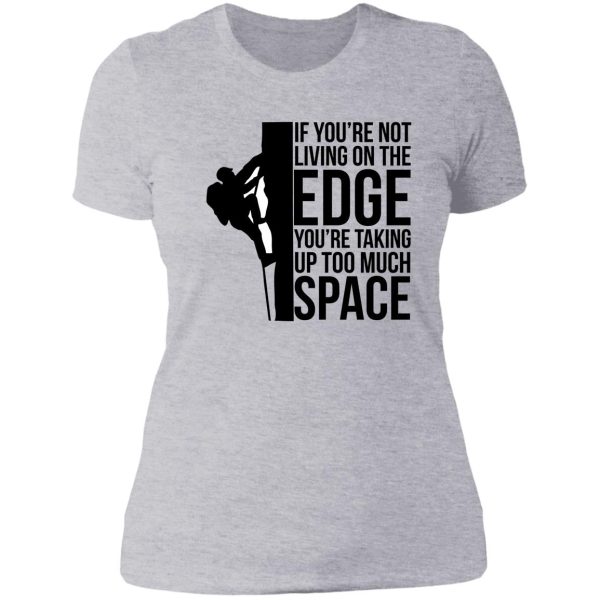 if you're not living on the edge you're taking up too much space lady t-shirt