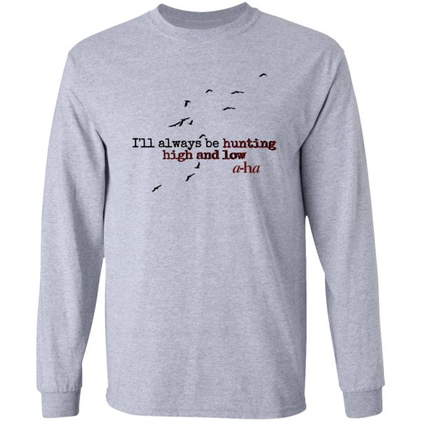ill always be hunting high and low long sleeve