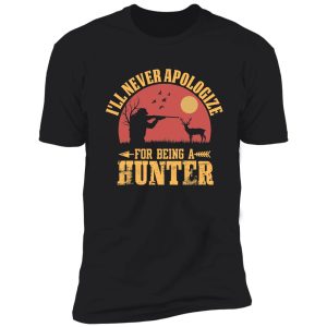 i'll never apologize for being a hunter shirt