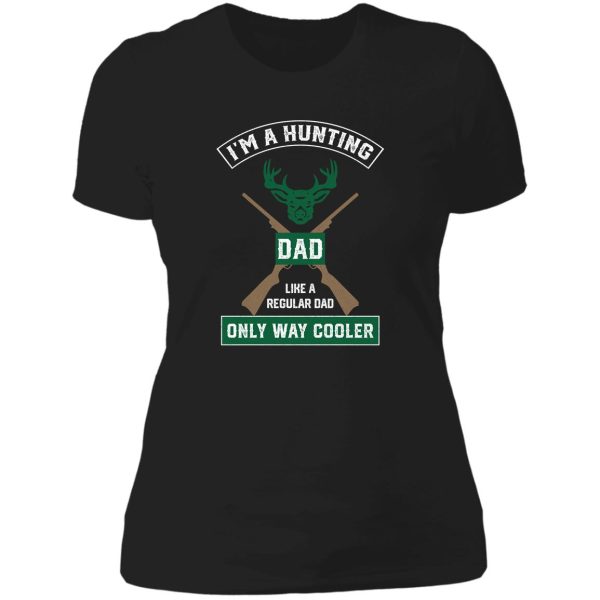 i'm a hunting dad just like a normal dad only way cooler lady t-shirt