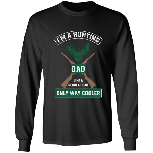 i'm a hunting dad just like a normal dad only way cooler long sleeve