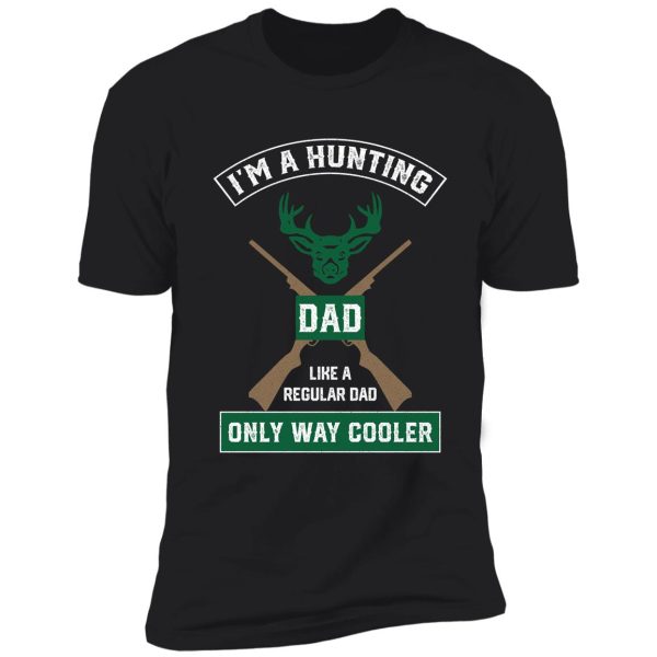 i'm a hunting dad, just like a normal dad only way cooler shirt